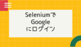 SeleniumでGoogleにログインする方法